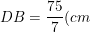 \small DB=\frac{75}{7}(cm);\: DC=\frac{100}{7}(cm)